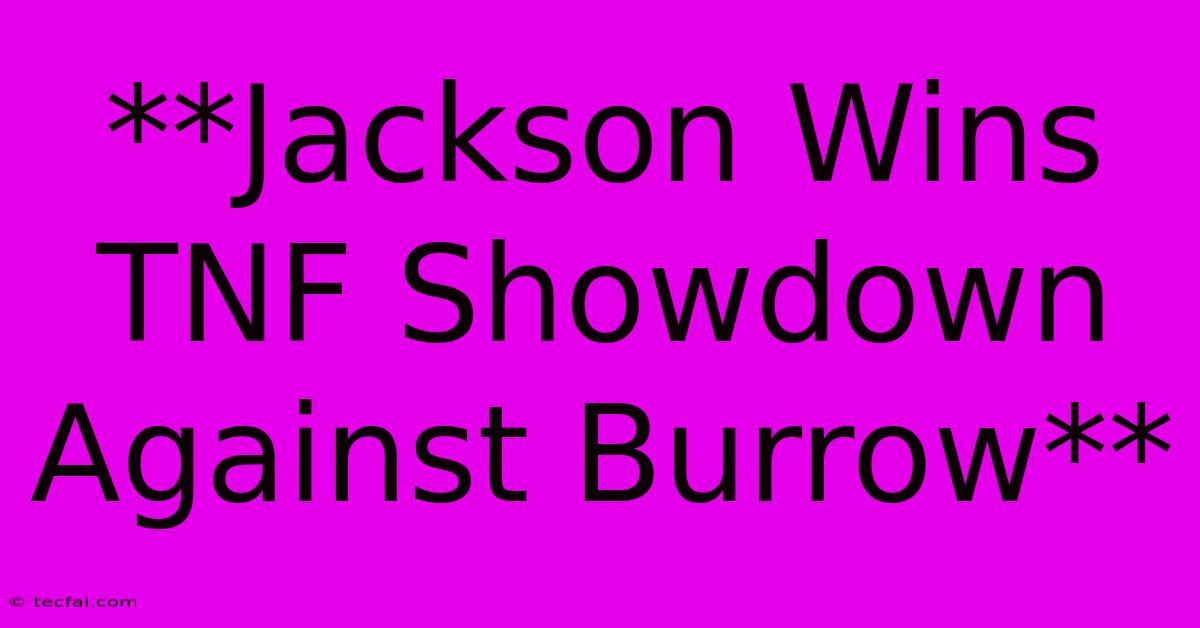 **Jackson Wins TNF Showdown Against Burrow** 