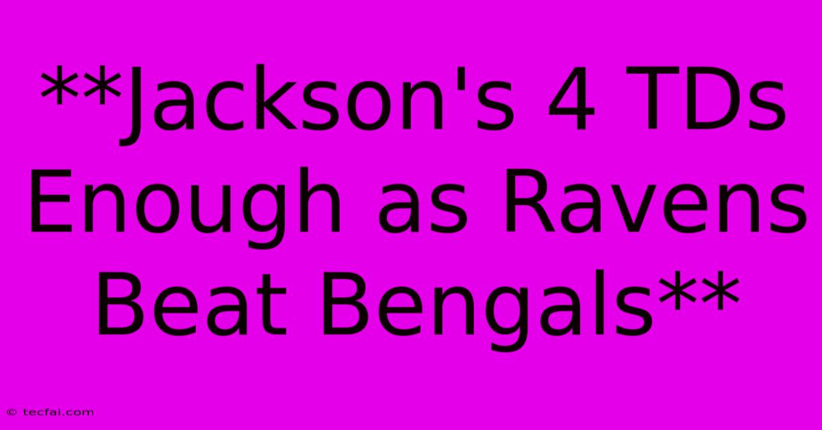 **Jackson's 4 TDs Enough As Ravens Beat Bengals**