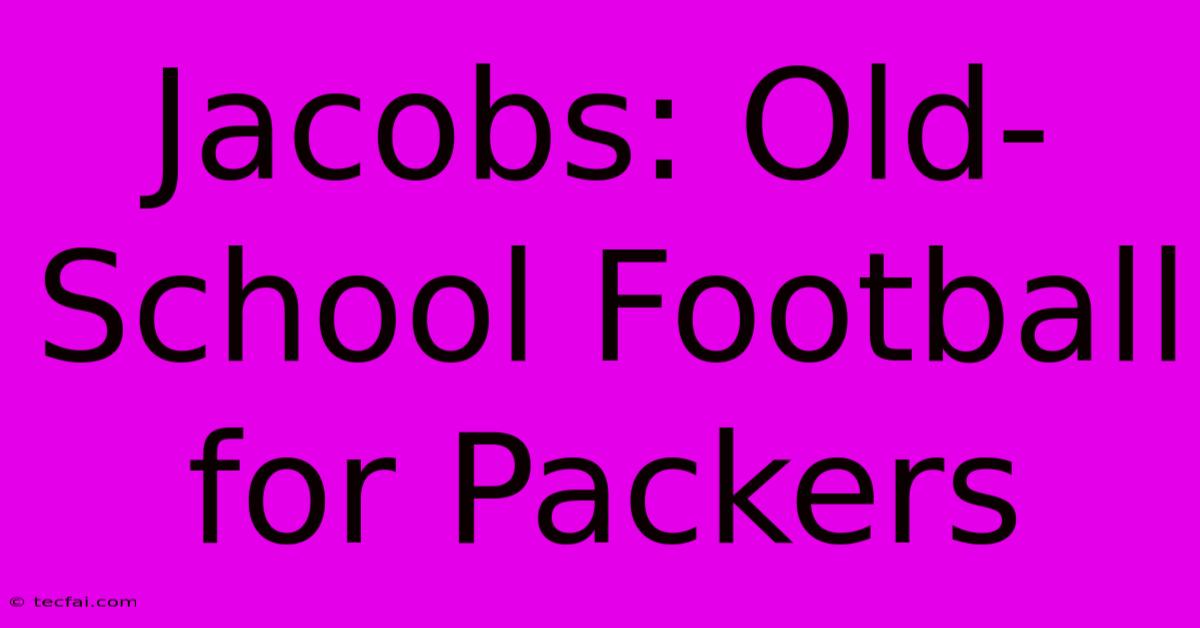 Jacobs: Old-School Football For Packers