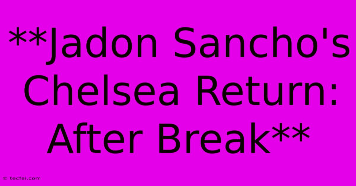 **Jadon Sancho's Chelsea Return: After Break**