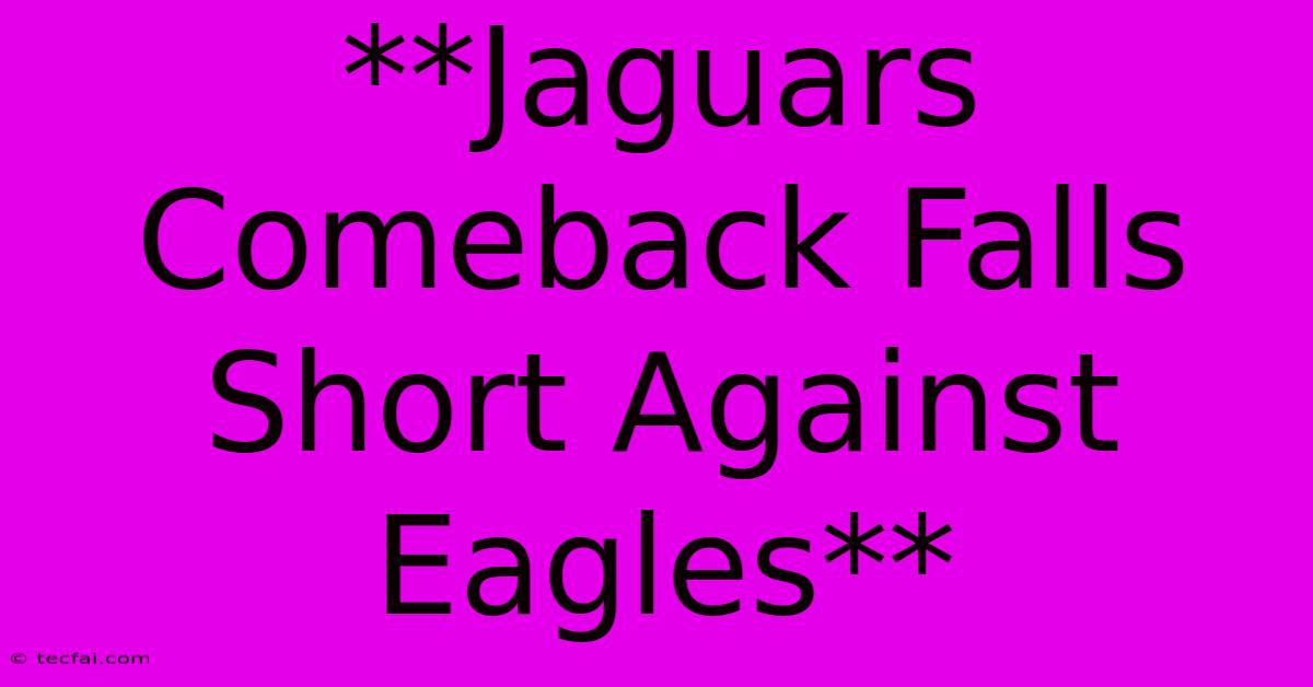 **Jaguars Comeback Falls Short Against Eagles**