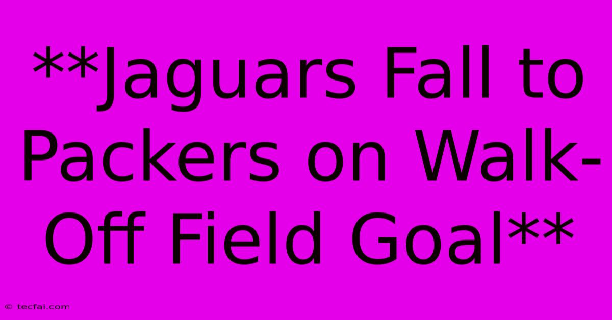 **Jaguars Fall To Packers On Walk-Off Field Goal**