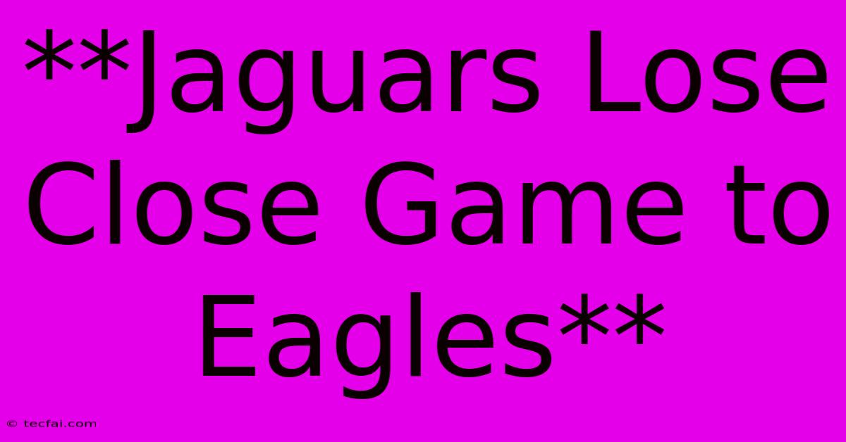 **Jaguars Lose Close Game To Eagles**