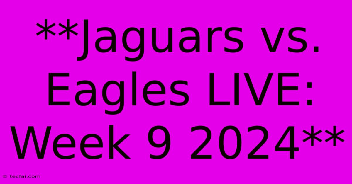 **Jaguars Vs. Eagles LIVE: Week 9 2024**