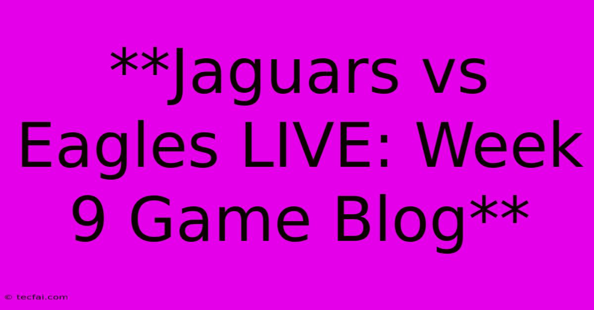 **Jaguars Vs Eagles LIVE: Week 9 Game Blog**