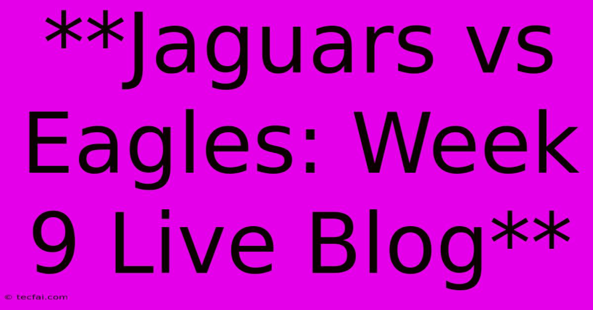 **Jaguars Vs Eagles: Week 9 Live Blog**