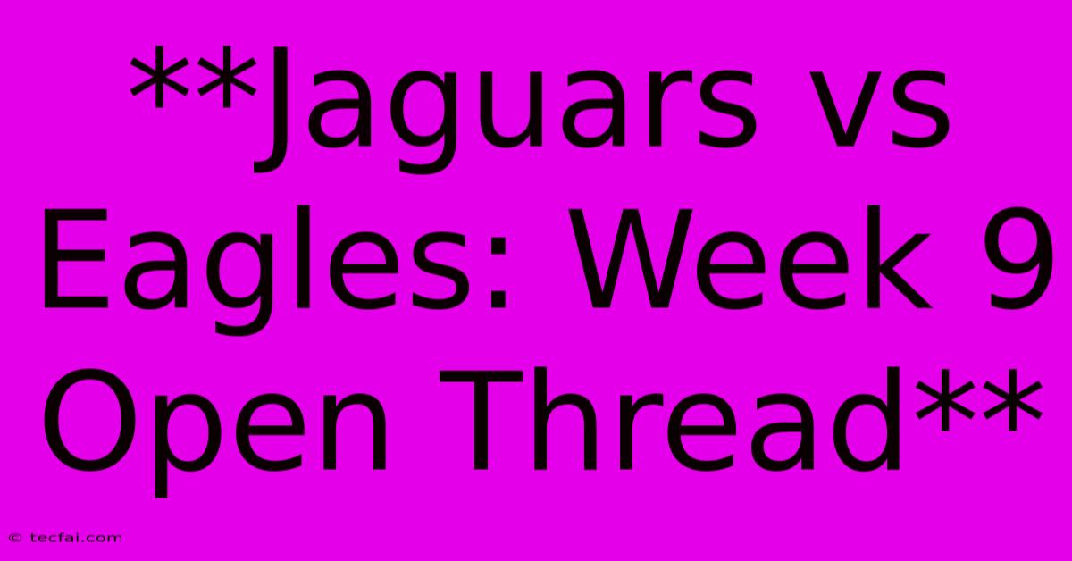 **Jaguars Vs Eagles: Week 9 Open Thread**