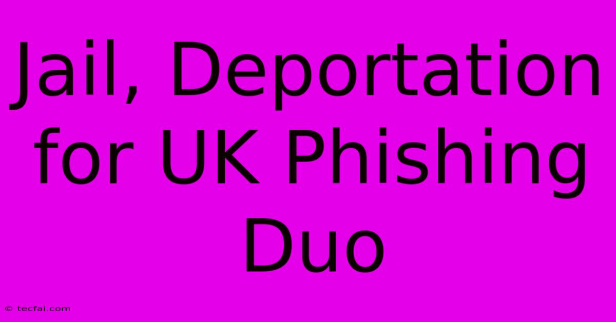 Jail, Deportation For UK Phishing Duo