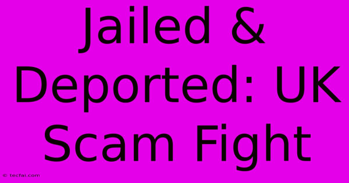 Jailed & Deported: UK Scam Fight