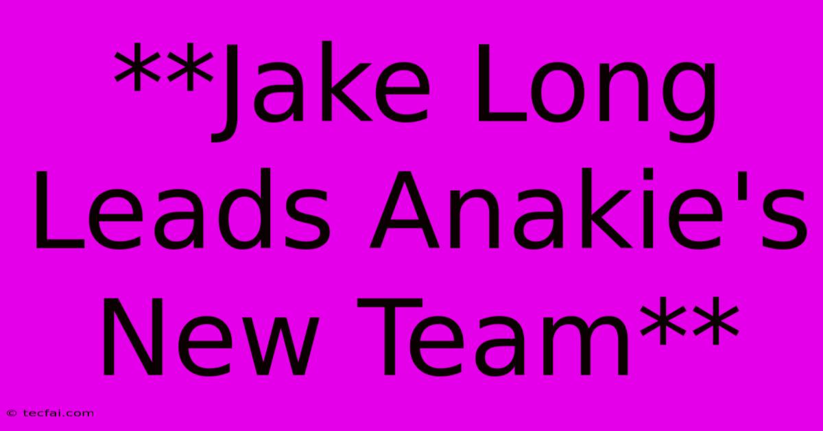 **Jake Long Leads Anakie's New Team**