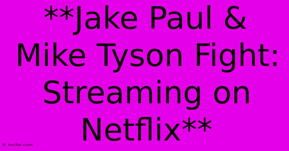 **Jake Paul & Mike Tyson Fight: Streaming On Netflix**