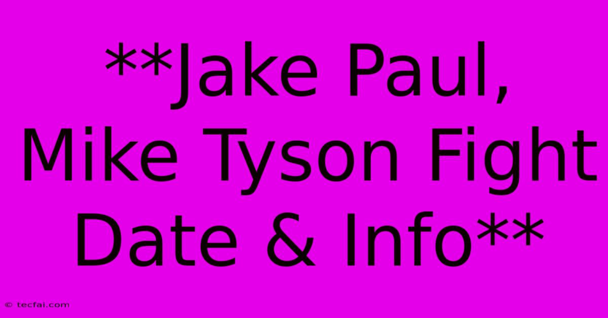 **Jake Paul, Mike Tyson Fight Date & Info**