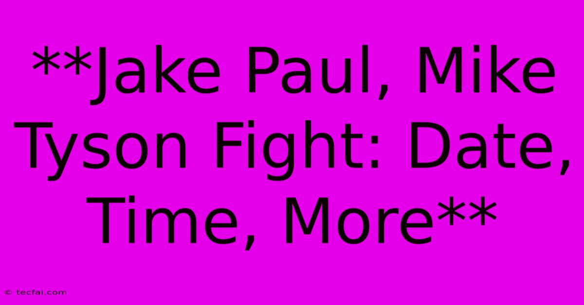 **Jake Paul, Mike Tyson Fight: Date, Time, More** 