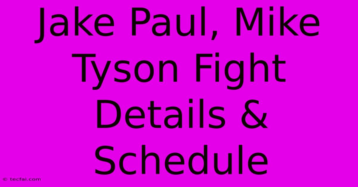 Jake Paul, Mike Tyson Fight Details & Schedule