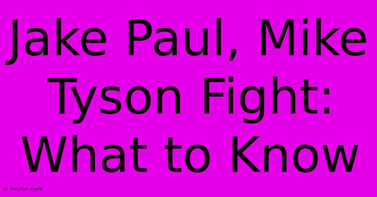 Jake Paul, Mike Tyson Fight: What To Know