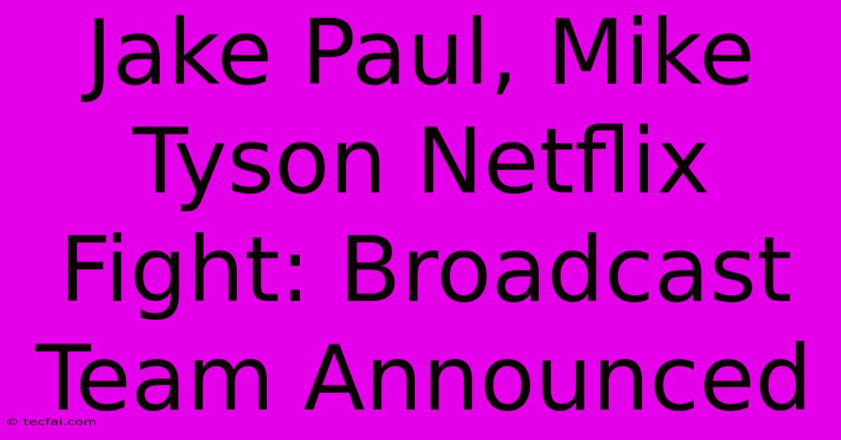 Jake Paul, Mike Tyson Netflix Fight: Broadcast Team Announced