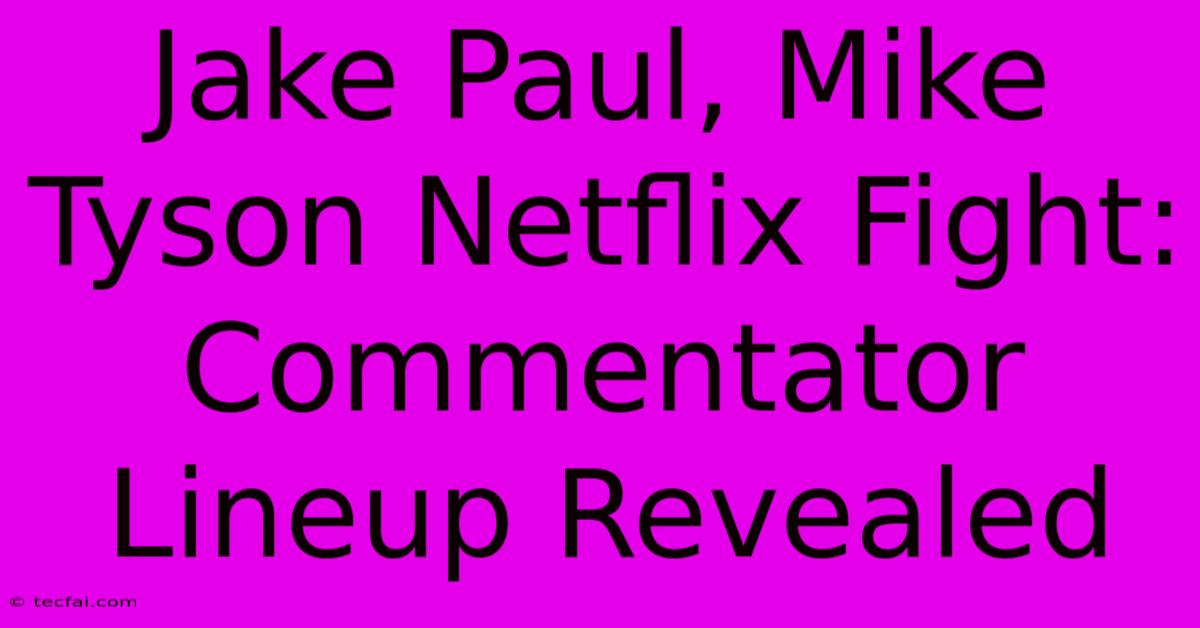 Jake Paul, Mike Tyson Netflix Fight: Commentator Lineup Revealed