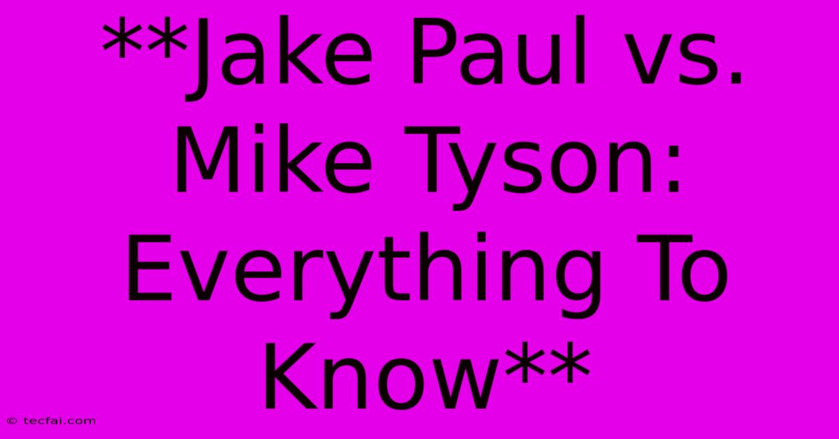 **Jake Paul Vs. Mike Tyson: Everything To Know**