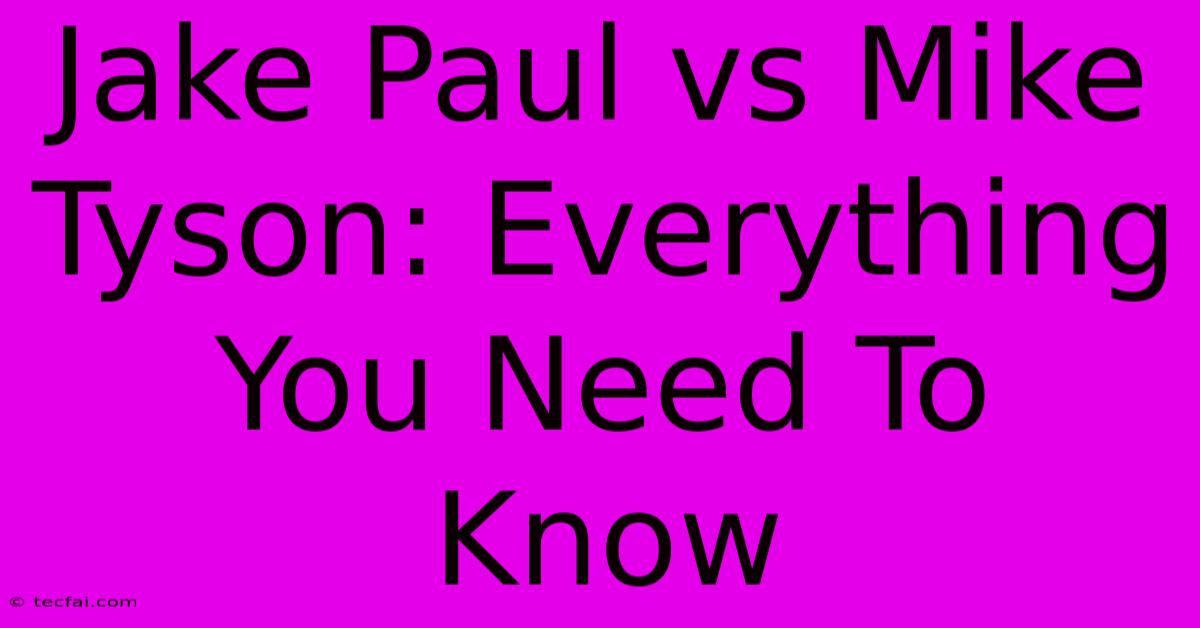 Jake Paul Vs Mike Tyson: Everything You Need To Know