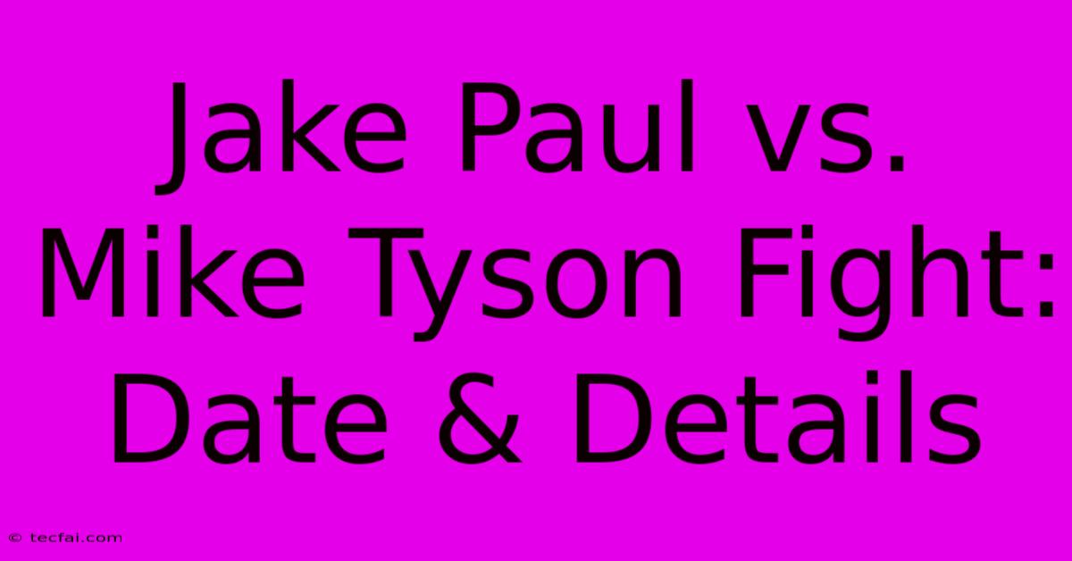 Jake Paul Vs. Mike Tyson Fight: Date & Details