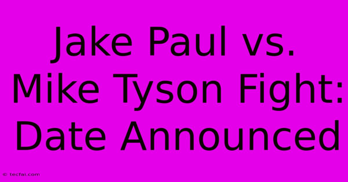 Jake Paul Vs. Mike Tyson Fight: Date Announced