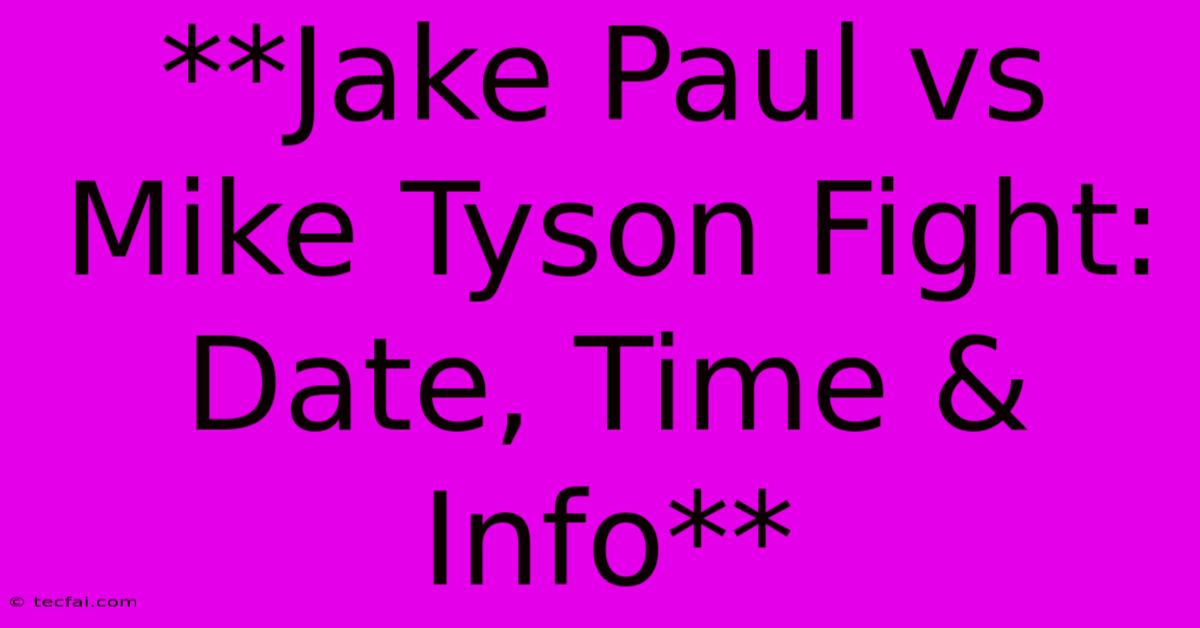 **Jake Paul Vs Mike Tyson Fight: Date, Time & Info**