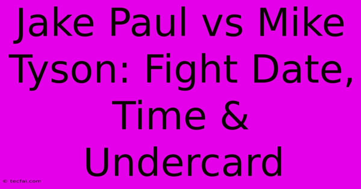 Jake Paul Vs Mike Tyson: Fight Date, Time & Undercard