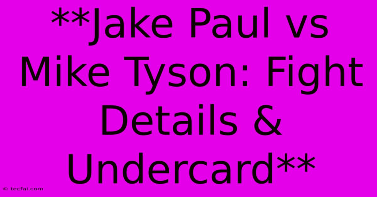 **Jake Paul Vs Mike Tyson: Fight Details & Undercard** 