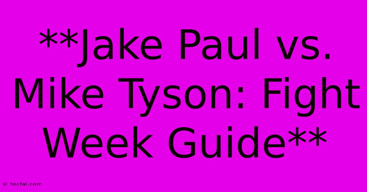 **Jake Paul Vs. Mike Tyson: Fight Week Guide** 