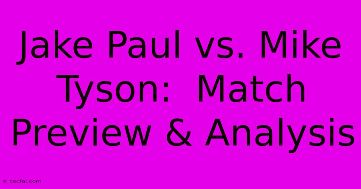 Jake Paul Vs. Mike Tyson:  Match Preview & Analysis