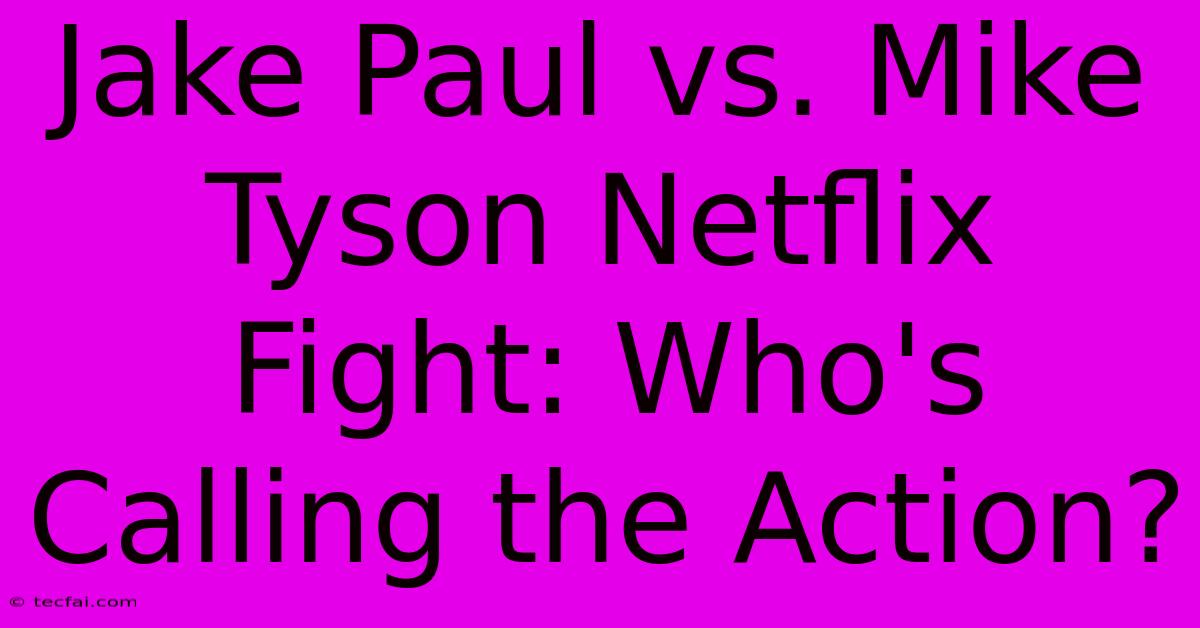 Jake Paul Vs. Mike Tyson Netflix Fight: Who's Calling The Action?