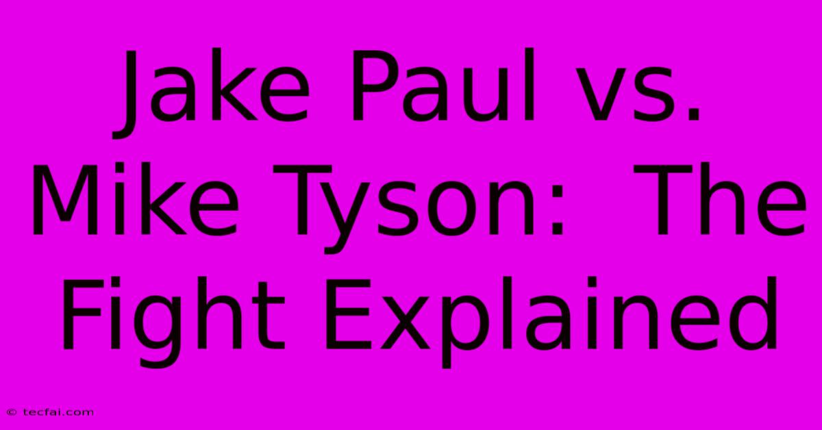 Jake Paul Vs. Mike Tyson:  The Fight Explained