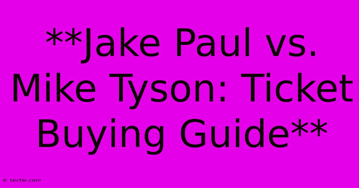 **Jake Paul Vs. Mike Tyson: Ticket Buying Guide**