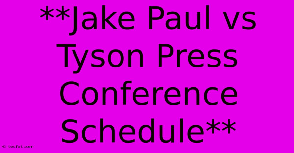 **Jake Paul Vs Tyson Press Conference Schedule**