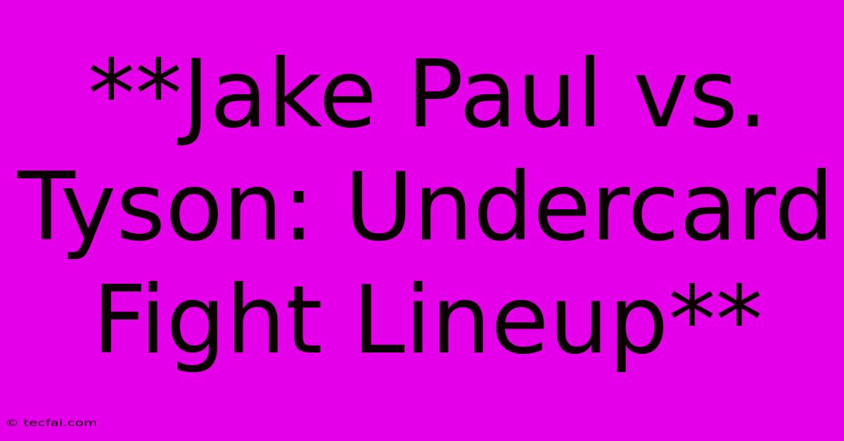 **Jake Paul Vs. Tyson: Undercard Fight Lineup** 