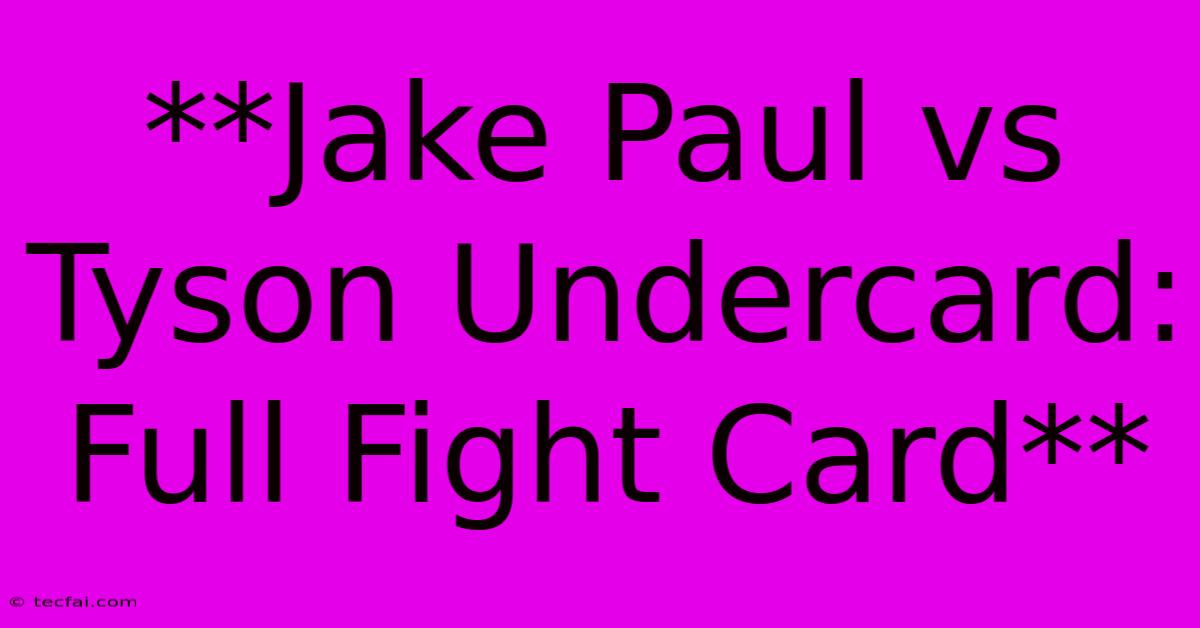 **Jake Paul Vs Tyson Undercard: Full Fight Card**