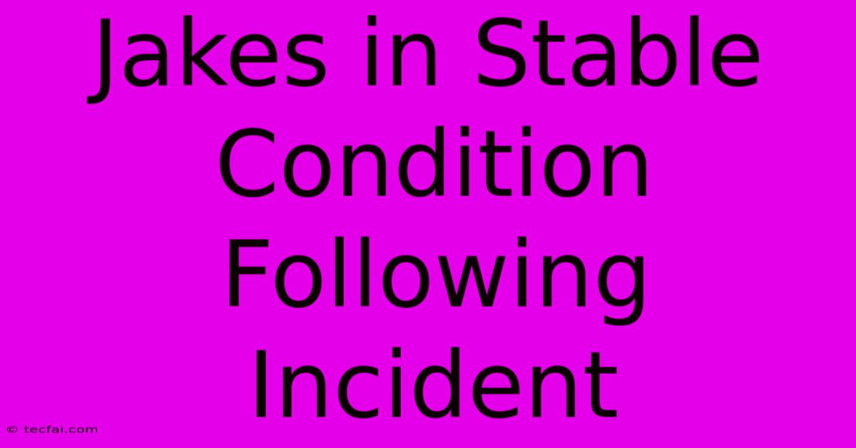 Jakes In Stable Condition Following Incident