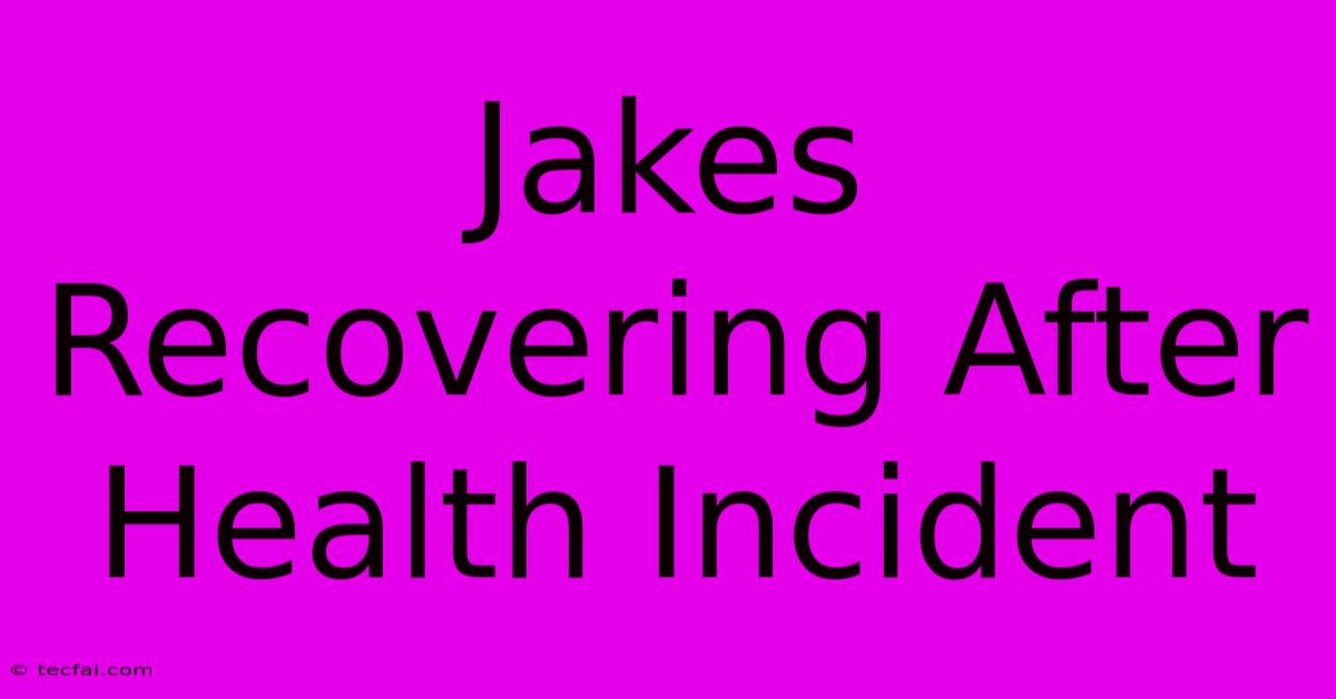 Jakes Recovering After Health Incident