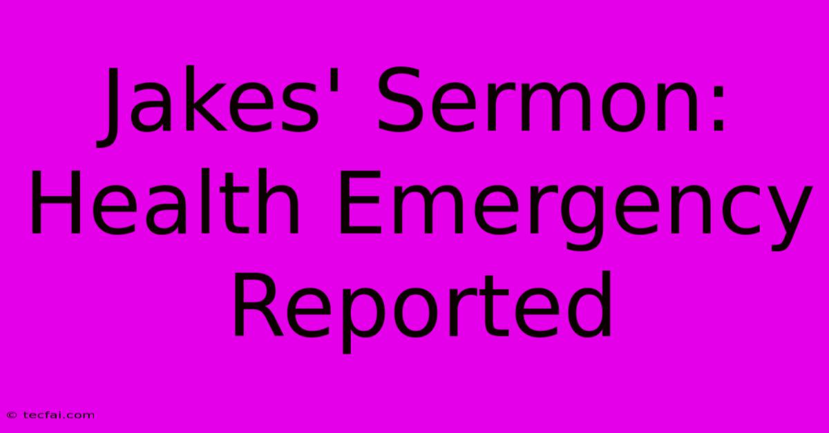 Jakes' Sermon: Health Emergency Reported