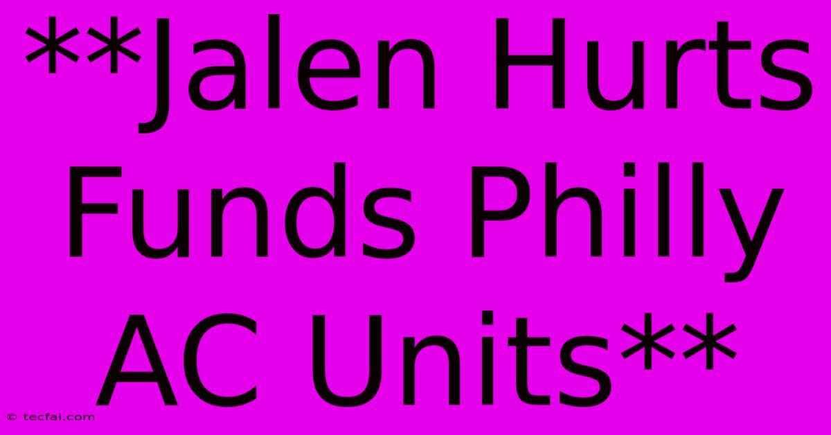 **Jalen Hurts Funds Philly AC Units**