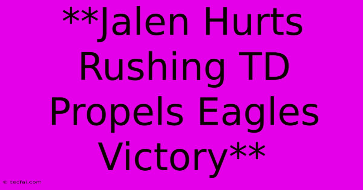 **Jalen Hurts Rushing TD Propels Eagles Victory**