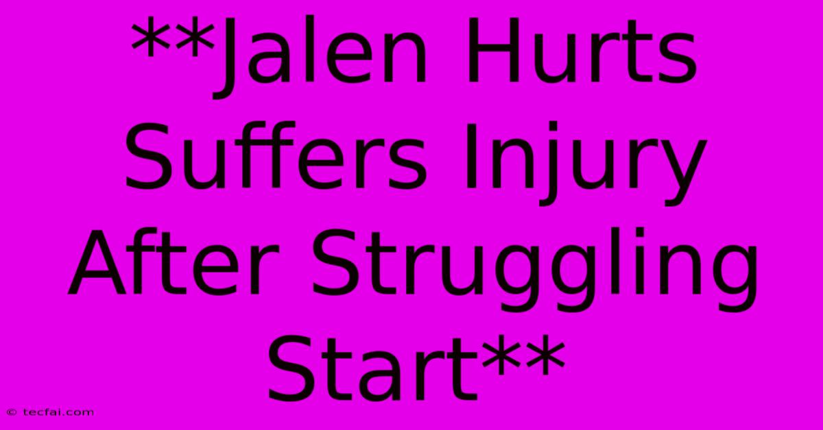 **Jalen Hurts Suffers Injury After Struggling Start** 