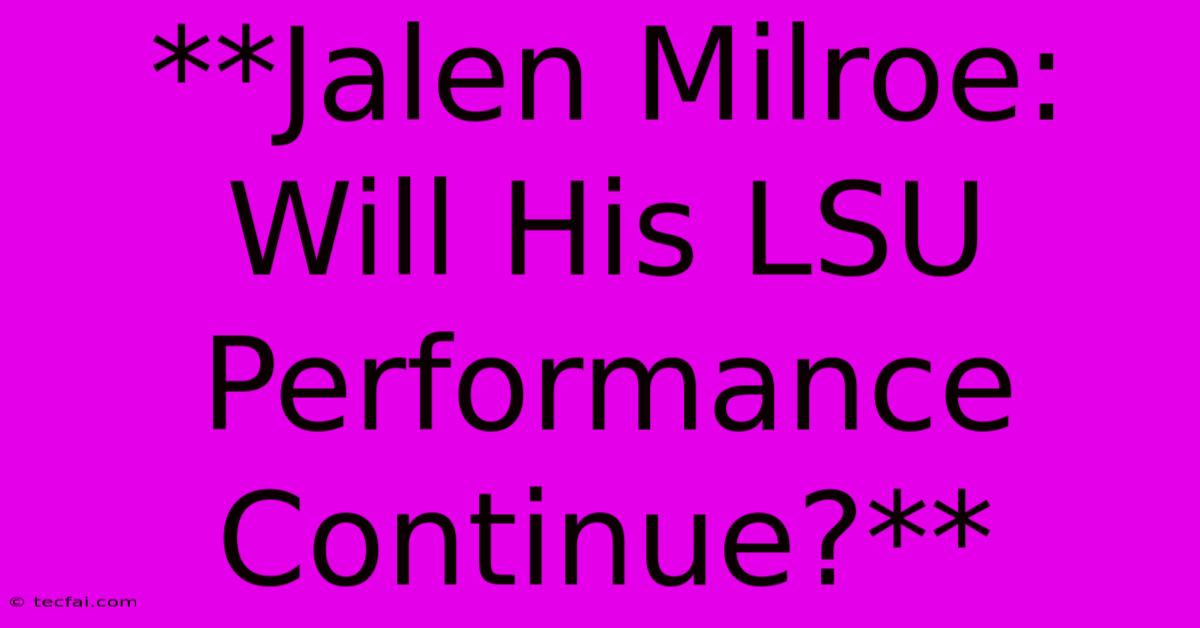 **Jalen Milroe: Will His LSU Performance Continue?** 