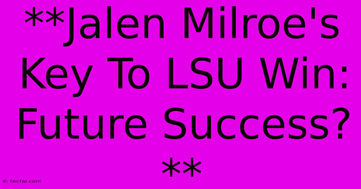 **Jalen Milroe's Key To LSU Win:  Future Success?**