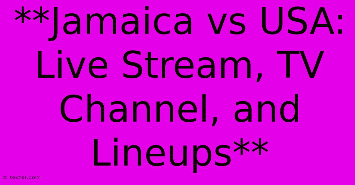 **Jamaica Vs USA: Live Stream, TV Channel, And Lineups**