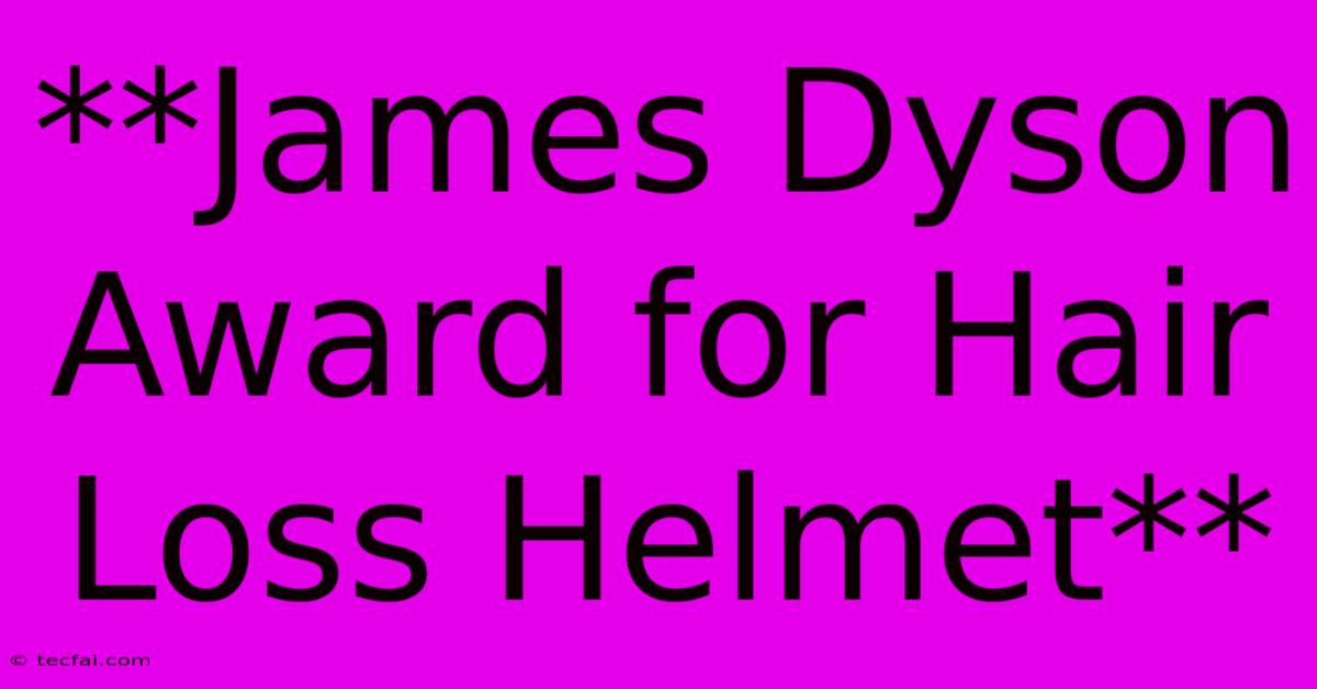 **James Dyson Award For Hair Loss Helmet**