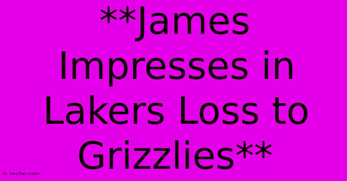 **James Impresses In Lakers Loss To Grizzlies**