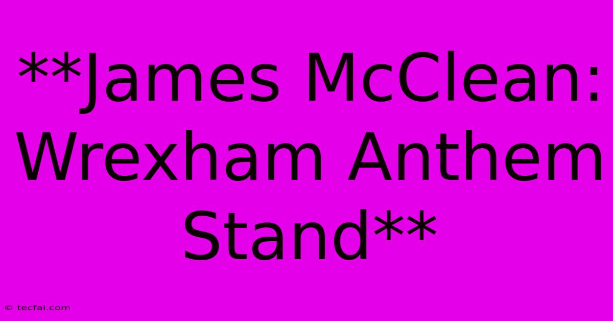 **James McClean: Wrexham Anthem Stand** 