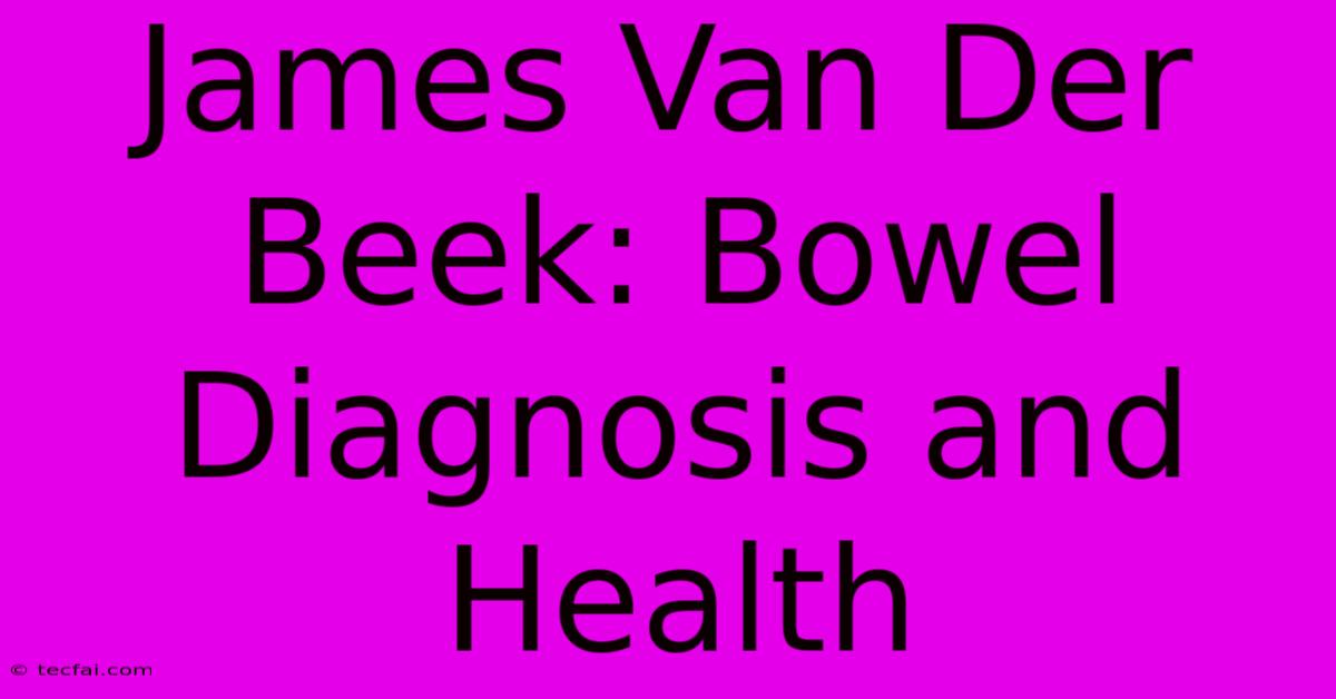 James Van Der Beek: Bowel Diagnosis And Health 