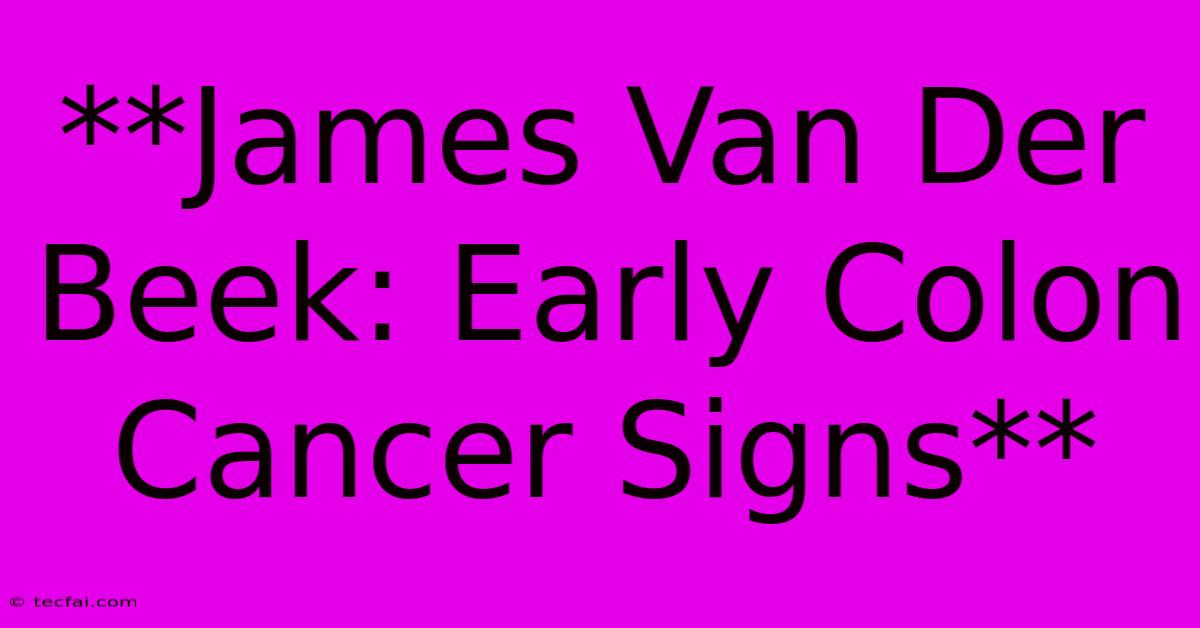 **James Van Der Beek: Early Colon Cancer Signs**